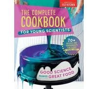 The Complete Cookbook for Young Scientists: Good Science Makes Great Food: 70+ Recipes, Experiments, & Activities