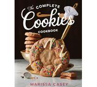The Complete Cookies Cookbook: Irresistible Homemade Cookie Recipes - From Classic Favorites to Healthy, Creative Treats