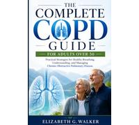 THE COMPLETE COPD GUIDE FOR ADULTS OVER 50: Practical Strategies for Healthy Breathing, Understanding, and Managing Chronic Obstructive Pulmonary Disease