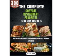 The Complete Copycat Restaurant Favorites Cookbook: Recreate Your Favorite Restaurant Dishes at Home