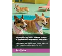The Complete Corgi Guide: 300 Expert Answers for Pembroke and Cardigan Welsh Corgi Owners: Everything You Need to Know About Training, Health Care, Puppy Preparation, and Living with Your Corgi
