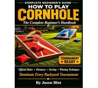 THE COMPLETE CORNHOLE HANDBOOK FOR BEGINNERS: Step-by-Step Rules, Scoring, Official Distances, and Winning Techniques to Dominate Every Backyard Tournament.