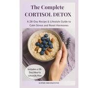 The Complete Cortisol Detox: A 28-Day Recipe & Lifestyle Guide to Calm Stress and Reset Hormones