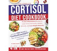 The Complete Cortisol Diet Cookbook: 75 Anti-Inflammatory Recipes to Lower Stress Hormones, Balance Adrenals, and Lose Weight Naturally