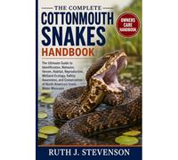 THE COMPLETE COTTONMOUTH SNAKES HANDBOOK: The Ultimate Guide to Identification, Behavior, Venom, Habitat, Reproduction, Wetland Ecology, Safety ... of North America's Iconic Water Moccasin