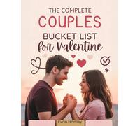 The Complete Couples Bucket List for Valentine: Meaningful Adventures to Deepen Love, Create Memories, and Celebrate Valentine’s Day Together