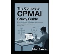 The Complete CPMAI Study Guide: Exam-Focused Study Plan with Full CPMAI Framework Coverage, Detailed Explanations, and Practice Tests
