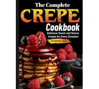 The Complete Crepe Cookbook: Delicious Sweet and Savory Crepes for Every Occasion