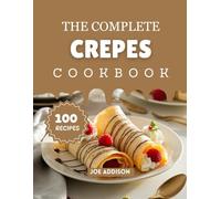 The Complete Crepes Cookbook: Easy-to-Make Sweet Crepes Recipes for Every Skill Level