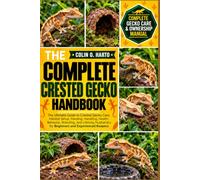 THE COMPLETE CRESTED GECKO HANDBOOK: The Ultimate Guide to Crested Gecko Care, Habitat Setup, Feeding, Handling, Health, Behavior, Breeding, and ... for Beginners and Experienced Keepers