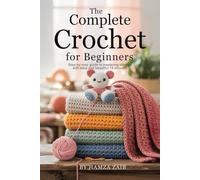 The Complete Crochet for Beginners :: Step-by-Step Guide to Mastering Stitches with Easy and Beautiful 15 Projects