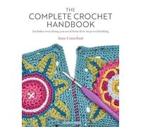 The Complete Crochet Handbook: Includes Everything You Need from First Steps to Finishing