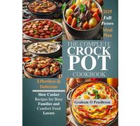 The Complete Crock Pot Cookbook: Effortless and Delicious Slow Cooker Recipes for Busy Families and Comfort Food Lovers