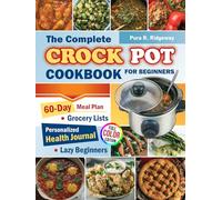 The Complete Crock Pot Cookbook for beginners: Simple and Healthy Slow Cooker Recipes with a 60-Day Meal Plan, Grocery Lists, and Personalized Health Journal for Lazy Beginners