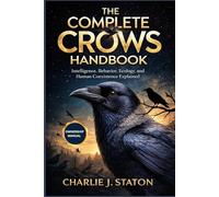 THE COMPLETE CROWS HANDBOOK: Intelligence, Behavior, Ecology, and Human Coexistence Explained