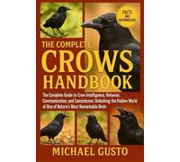 THE COMPLETE CROWS HANDBOOK: The Complete Guide to Crow Intelligence, Behavior, Communication, and Coexistence: Unlocking the Hidden World of One of Nature’s Most Remarkable Birds
