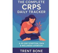 The Complete CRPS Daily Tracker: A 90-Day Pain, Symptom & Wellness Journal for Complex Regional Pain Syndrome