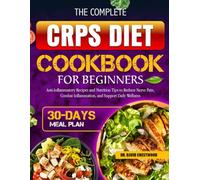 THE COMPLETE CRPS DIET COOKBOOK FOR BEGINNERS: Anti-Inflammatory Recipes and Nutrition Tips to Reduce Nerve Pain, Combat Inflammation, and Support Daily Wellness