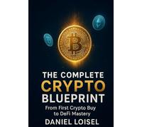 THE COMPLETE CRYPTO BLUEPRINT: From First Crypto Buy to DeFi Mastery