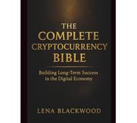 THE COMPLETE CRYPTOCURRENCY BIBLE: Building Long-Term Success in the Digital Economy