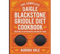 The Complete Daigle Blackstone Griddle Diet Cookbook: Great Meal Plan and Recipes for Healthy Living