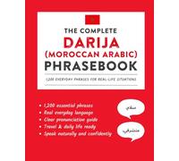 The Complete Darija (Moroccan Arabic) Phrasebook: 1,200 Everyday Phrases for Real-Life Situations, Core Vocabulary for Daily Communication, A Practical Speaking Guide