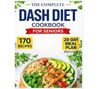The Complete DASH Diet Cookbook for Seniors: 170 Quick & Easy Low-Sodium Recipes with a 28-Day Meal Plan to Lower Blood Pressure and Live Stronger After 60 | Large Print