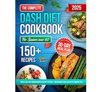 The Complete DASH Diet Cookbook for Seniors Over 60: 150+ Quick & Easy Low-Sodium Recipes with Soft Textures, Portion Guide | Make-Ahead Tips | Grocery Lists | 30-Day Meal Plan