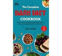 The Complete Dash Diet Cookbook: Simple , Flavorful Recipes to Lower Blood Pressure, Improve Heart Health and Nourish Your Body