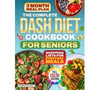 The Complete DASH Diet for Seniors: Easy, Flavorful, and Low-Sodium DASH Recipes Designed to Lower Blood Pressure and Support Heart Health for Calm, Confident Daily Food Choices at Home