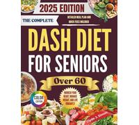 The Complete DASH Diet for Seniors Over 60 2025: Nourish Your Heart, Manage Weight, and Live Vibrantly with Delicious, Kidney-Friendly Recipes for Senior Citizens