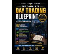 THE COMPLETE DAY TRADING BLUEPRINT: FROM BEGINNER TO CONSISTENT TRADER: Go from beginner to consistent day trader with a complete blueprint for strategy, discipline, and risk management