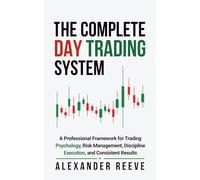 The Complete Day Trading System: A Professional Framework for Trading Psychology, Risk Management, Discipline Execution, and Consistent Results