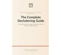 The Complete Decluttering Guide: A Step-by-Step System to Organize Every Room, Clear the Clutter, and Keep It That Way