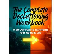 The Complete Decluttering Workbook: 90-Day Plan to Transform Your Home & Life