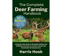 THE COMPLETE DEER FARMING HANDBOOK: A Step-By-Step Guide To Breeding, Raising, And Profiting From Deer For Venison, Velvet, And Sustainable Farming Success