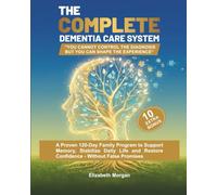 The Complete Dementia Care System: A Proven 120-Day Family Program to Support Memory, Stabilize Daily Life and Restore Confidence - Without False Promises