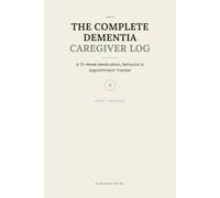 The Complete Dementia Caregiver's Log: Medication, Behavior, Symptom and Appointment Log