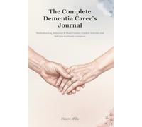 The Complete Dementia Carer's Journal: Medication Log, Behaviour & Mood Tracker, Comfort Activities and Self-Care for Family Caregivers