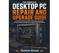 The Complete Desktop PC Repair and Upgrade Guide: Fix common desktop PC problems, choose the right upgrades, and turn an ordinary computer into a reliable PC for work or gaming