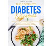 THE COMPLETE DIABETES Cookbook: 120+ Low-Carb, Blood-Sugar-Friendly Recipes to Support Healthy HbA1c, Weight Management & Everyday Wellness