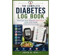 The Complete Diabetes Log Book: Blood Sugar, Meals, Medication, Blood Pressure, Weight & A1C Tracker with Before & After Meal Glucose Logs, Daily Health Records & Doctor Visit Notes