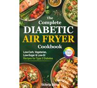 The Complete Diabetic Air Fryer Cookbook: Low-Carb, Vegetarian, Low-Sugar & Low-GI Recipes for Type 2 Diabetes. (Diabetic Cookbook)