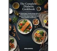 The Complete Diabetic Cookbook: 50+ Blood-Sugar-Friendly Recipes with a 4-Week Meal Plan to Control Glucose, Balance Carbs, Support Weight Loss, and Reduce Diabetes Complications