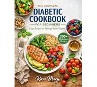THE COMPLETE DIABETIC COOKBOOK FOR BEGINNERS: Easy Recipes to Manage Blood Sugar