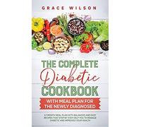The Complete Diabetic Cookbook With Meal Plan for the Newly Diagnosed: A 1 Month