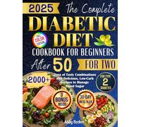 The Complete Diabetic Diet Cookbook for Beginners After 50 for Two: 2000+ Days of Tasty Combinations with Delicious, Low-Carb Recipes to Manage Blood Sugar for Type 2 Diabetes and a 30-Day Meal Plan