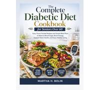 The Complete Diabetic Diet Cookbook for Seniors Over 60: Easy, Flavor-Packed Recipes and Simple Meal Plans to Balance Blood Sugar, Boost Energy, Support Heart Health, and Enjoy Healthy Living