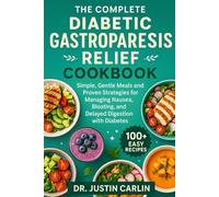 THE COMPLETE DIABETIC GASTROPARESIS RELIEF COOKBOOK: Simple, Gentle Meals and Proven Strategies for Managing Nausea, Bloating, and Delayed Digestion with Diabetes