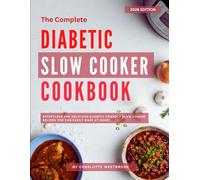 The Complete Diabetic Slow Cooker Cookbook: Effortless and Delicious Diabetic Friendly Slow Cooker Recipes You Can Easily Make at Home!